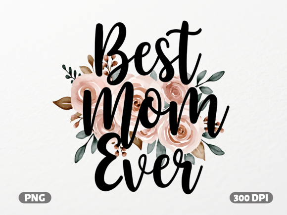Best Mom Ever Watercolor Floral Graphics for T-Shirt Designs