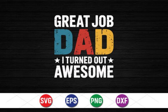 Great Job Dad I Turned out Awesome Graphics