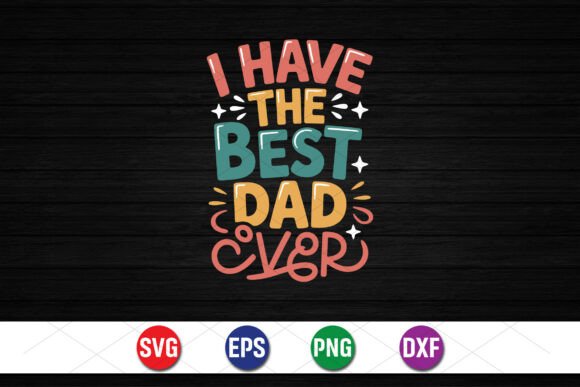 I Have the Best Dad Ever SVG Graphics