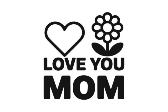 Love You Mom – Heartfelt Mother’s Day T- Graphics