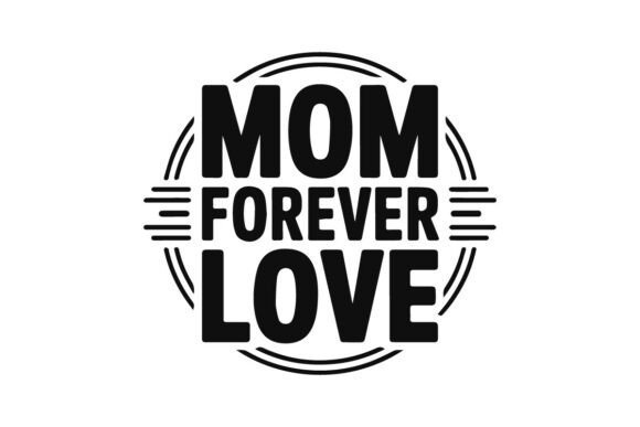 Mom Forever Love – Heartfelt Mother’s Da Graphics
