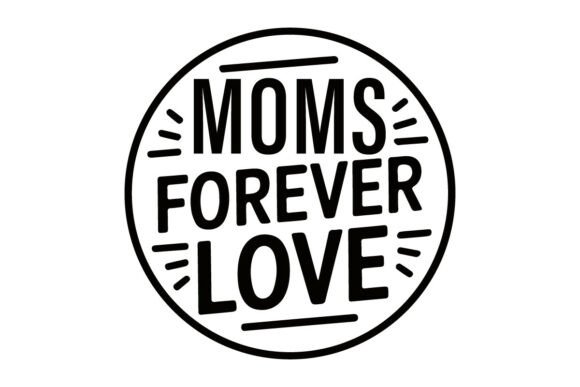Mom’s Forever Love – T-Shirt Graphics