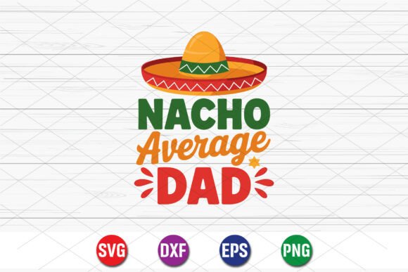 Nacho Average Dad SVG: Graphics for T-Shirt Designs